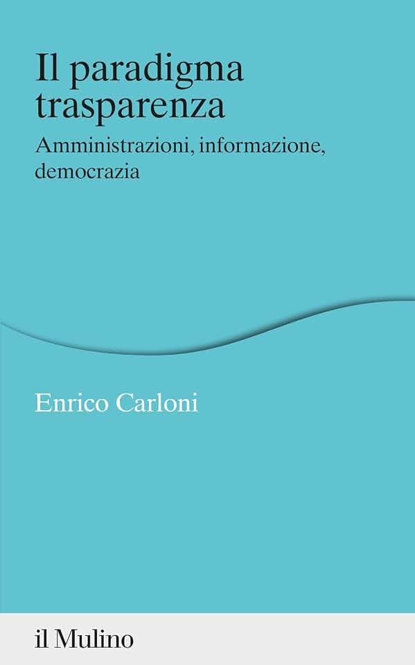 Il paradigma trasparenza. Amministrazioni, informazione, democrazia (Percorsi)