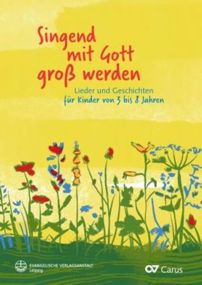 Singend mit Gott groß werden: Lieder und Geschichten für Kinder von 3 bis 8 Jahren