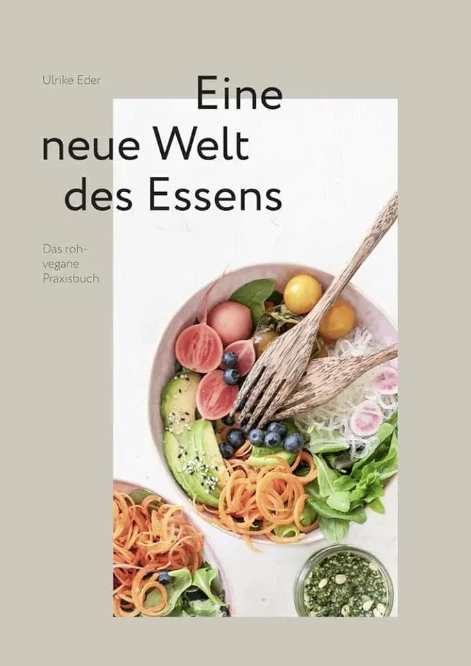 Eine neue Welt des Essens: Das roh-vegane Praxisbuch