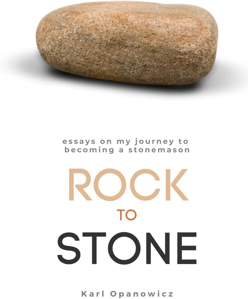Rock to Stone: Essays on My Journey to Becoming a Stonemason