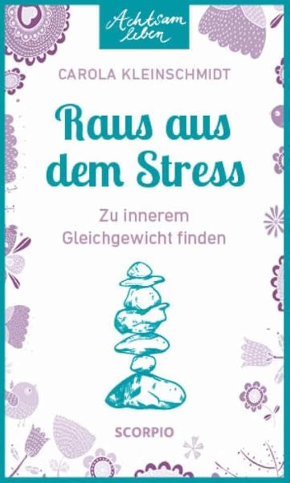 Achtsam leben: Raus aus dem Stress: Zu innerem Gleichgewicht finden