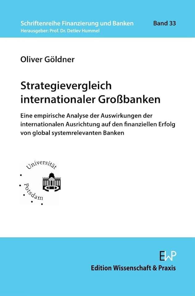 Strategievergleich internationaler Großbanken: Eine empirische Analyse der Auswirkungen der internationalen Ausrichtung auf den finanziellen Erfolg ... Finanzierung und Banken, Band 33)