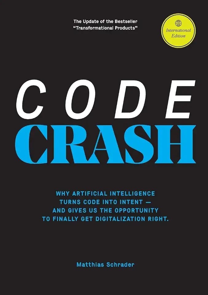 CODE CRASH: WHY ARTIFICIAL INTELLIGENCE TURNS CODE INTO INTENT AND WHY WE NOW NEED TO RETHINK DIGITAL PRODUCTS FROM SCRATCH