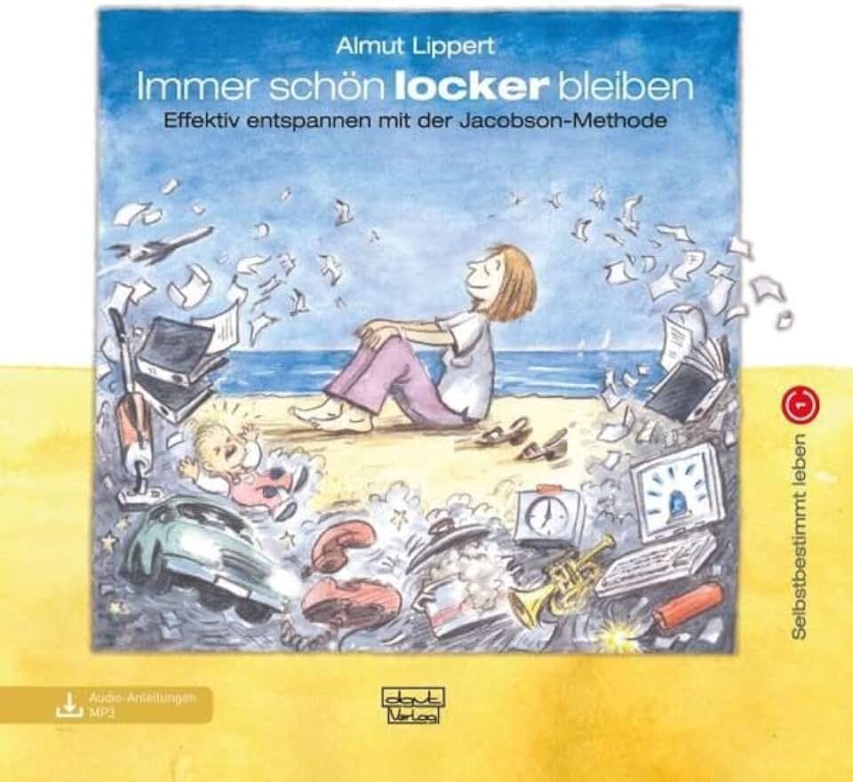 Immer schön locker bleiben: Effektiv entspannen mit der Jacobson-Methode (Selbstbestimmt leben)