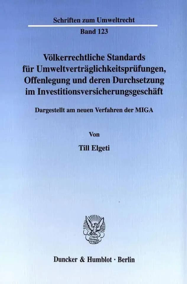 Völkerrechtliche Standards für Umweltverträglichkeitsprüfungen, Offenlegung und deren Durchsetzung im Investitionsversicherungsgeschäft. Dargestellt ... MIGA. (Schriften zum Umweltrecht; SUR 123)