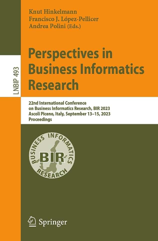 Perspectives in Business Informatics Research: 22nd International Conference on Business Informatics Research, BIR 2023, Ascoli Piceno, Italy, ... in Business Information Processing, Band 493)