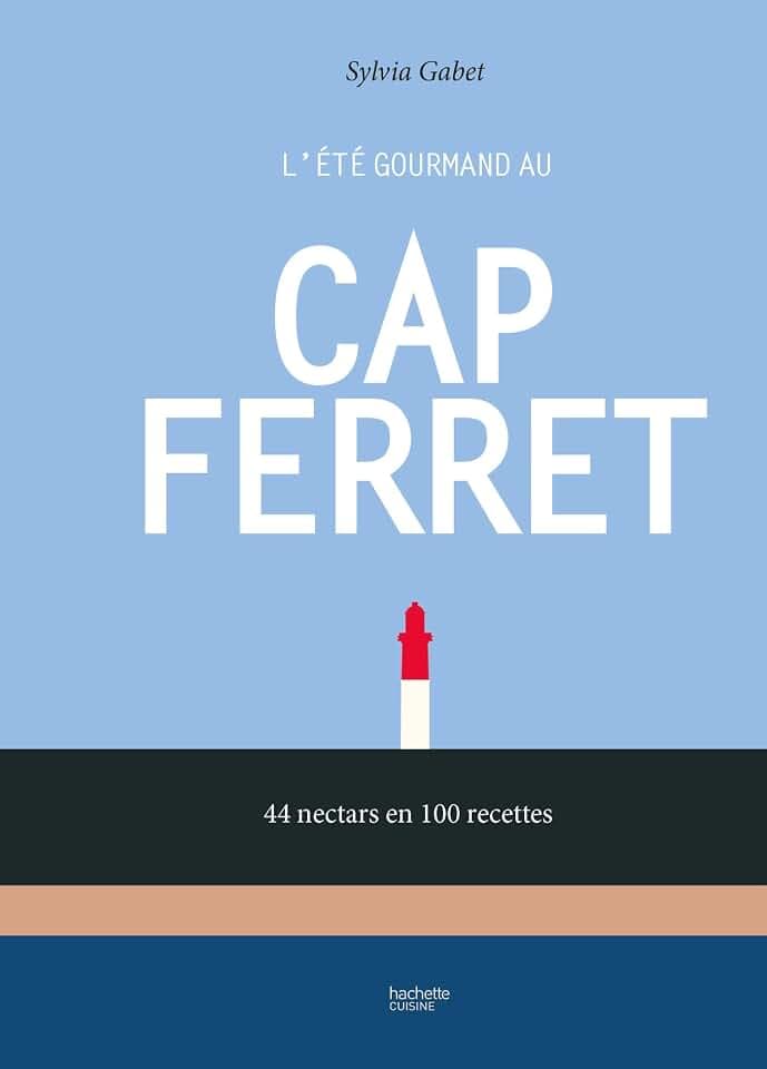 L'été gourmand au Cap Ferret: 44 nectars en 100 recettes