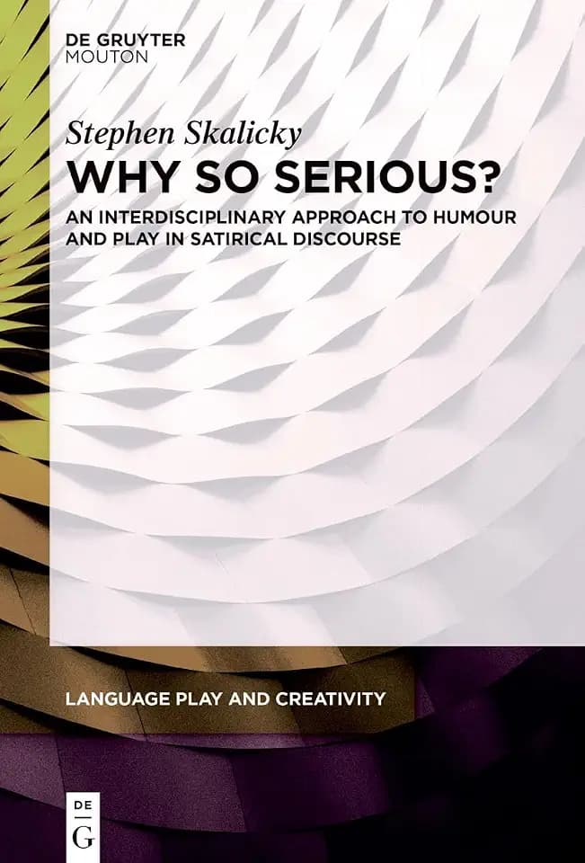Why So Serious?: An Interdisciplinary Approach to Humour and Play in Satirical Discourse (Language Play and Creativity [LPC], 6)