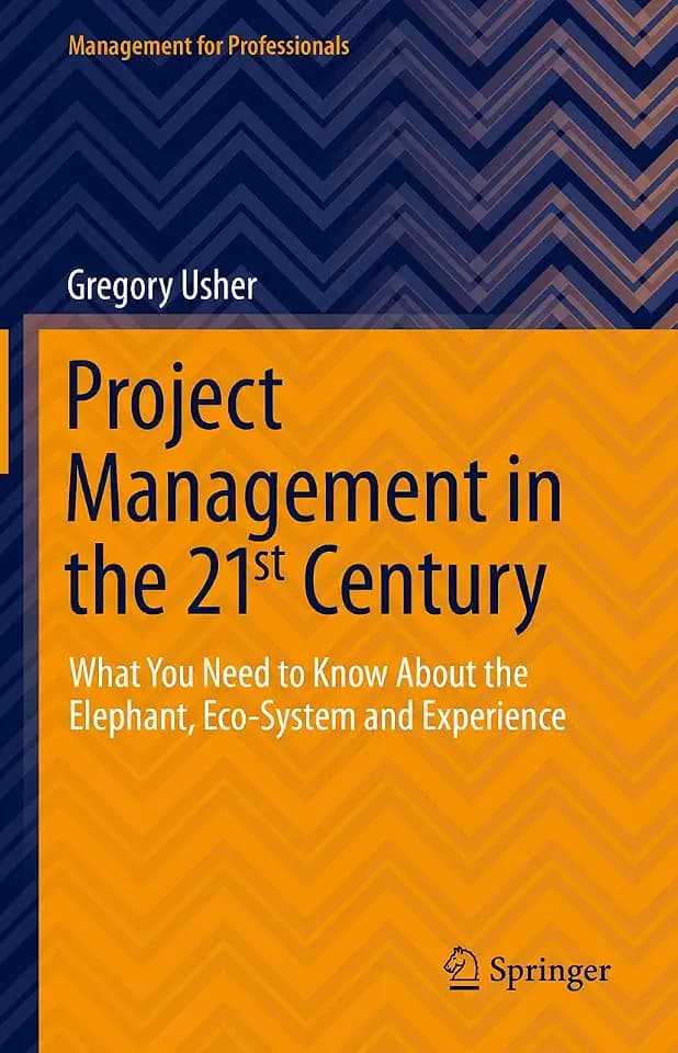 Project Management in the 21st Century: What You Need to Know About the Elephant, Eco-system and Experience (Management for Professionals)
