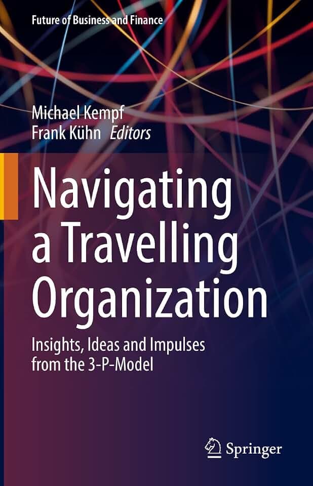 Navigating a Travelling Organization: Insights, Ideas and Impulses from the 3-P-Model (Future of Business and Finance)