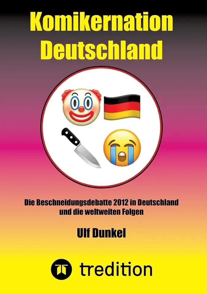 Komikernation Deutschland: Die Beschneidungsdebatte 2012 in Deutschland und die weltweiten Folgen