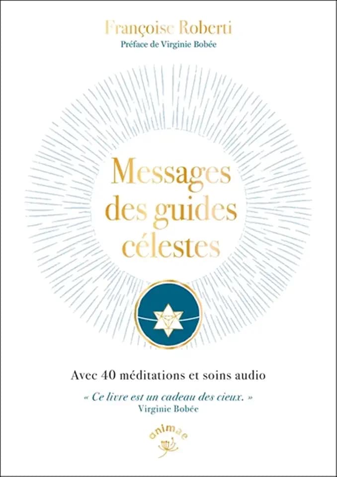 Messages des guides célestes: Avec 40 méditations et soins audio