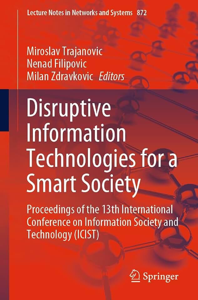 Disruptive Information Technologies for a Smart Society: Proceedings of the 13th International Conference on Information Society and Technology ... Notes in Networks and Systems, Band 872)