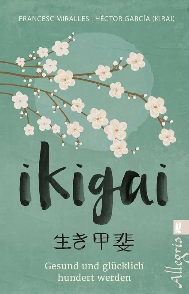 Ikigai: Gesund und glücklich hundert werden | Die „Sinn des Lebens“-Philosophie aus Japan mit praktischen Übungen
