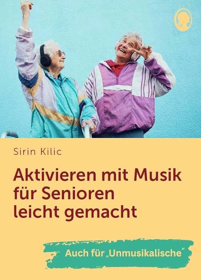 Aktivieren mit Musik für Senioren leicht gemacht: Auch für "Unmusikalische" (Demenz. Ratgeber. Beschäftigung. Aktivierung. Gedächtnistraining)