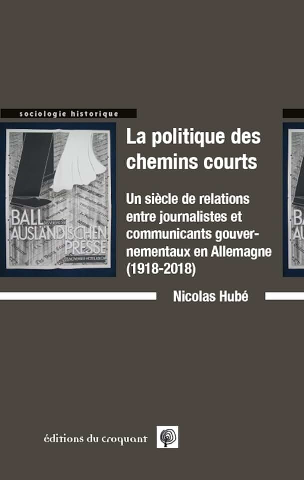 La politiques des chemins courts : Un siècle de relations entre journalistes et communicants gouvernementaux en Allemagne (1918-2018)