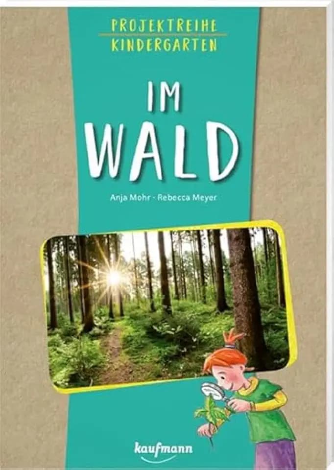 Projektreihe Kindergarten - Im Wald (Projektreihe Kindergarten: Projektarbeit und Projekte für Kindergarten und Kita)