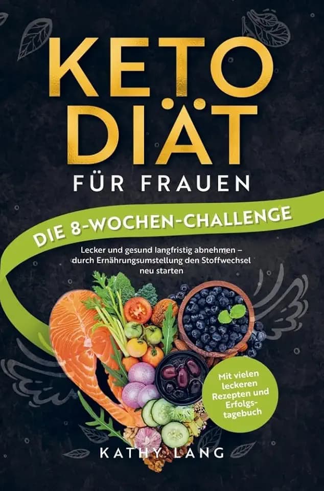 Keto-Diät für Frauen - Die 8-Wochen-Challenge: Lecker und gesund langfristig abnehmen - durch Ernährungsumstellung den Stoffwechsel neu starten - mit vielen leckeren Rezepten und Erfolgstagebuch