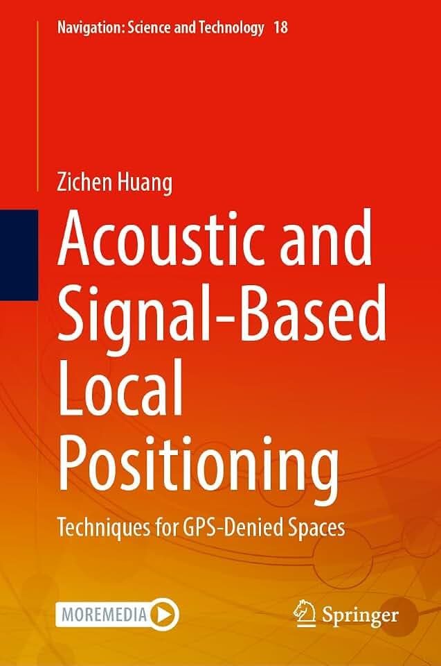 Acoustic and Signal-Based Local Positioning: Techniques for GPS-Denied Spaces (Navigation: Science and Technology, 18)