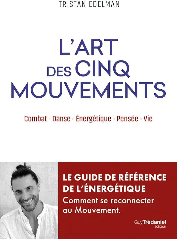 L'art des cinq mouvements - Combat, danse, énergétique, pensée, vie: Combat - Danse - Energétique - Pensée - Vie