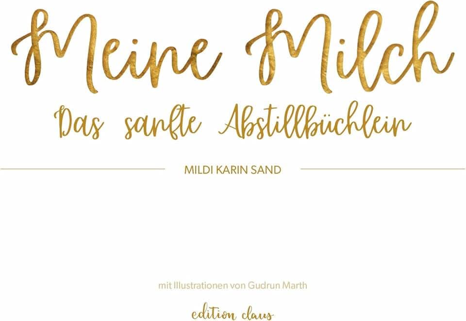 Meine Milch: Das sanfte Abstillbüchlein
