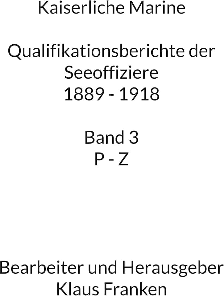 Kaiserliche Marine: Qualifikationsberichte der Seeoffiziere 1889 - 1918. Band 3 P - Z
