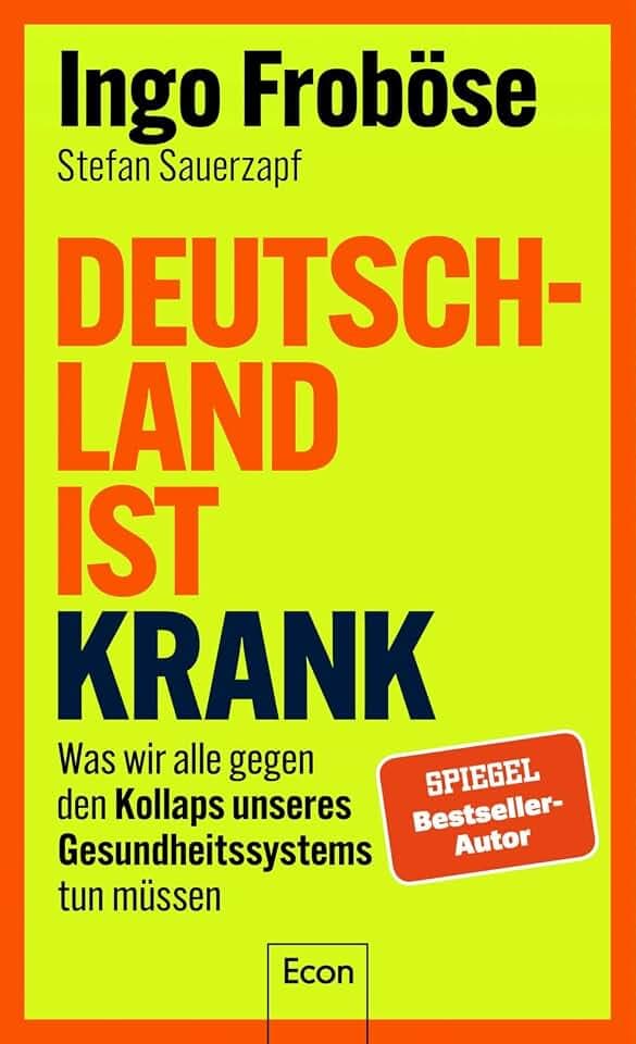 Deutschland ist krank: Was wir alle gegen den Kollaps unseres Gesundheitssystems tun müssen | Mit 10-Punkte-Plan für den nötigen Systemwechsel und für mehr Eigenverantwortung