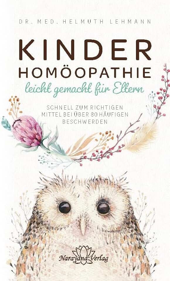 Kinderhomöopathie leicht gemacht für Eltern - Schnell zum richtigen Mittel bei über 80 häufigen Beschwerden: Das richtige Mittel für über 30 Beschwerden und Erkrankungen