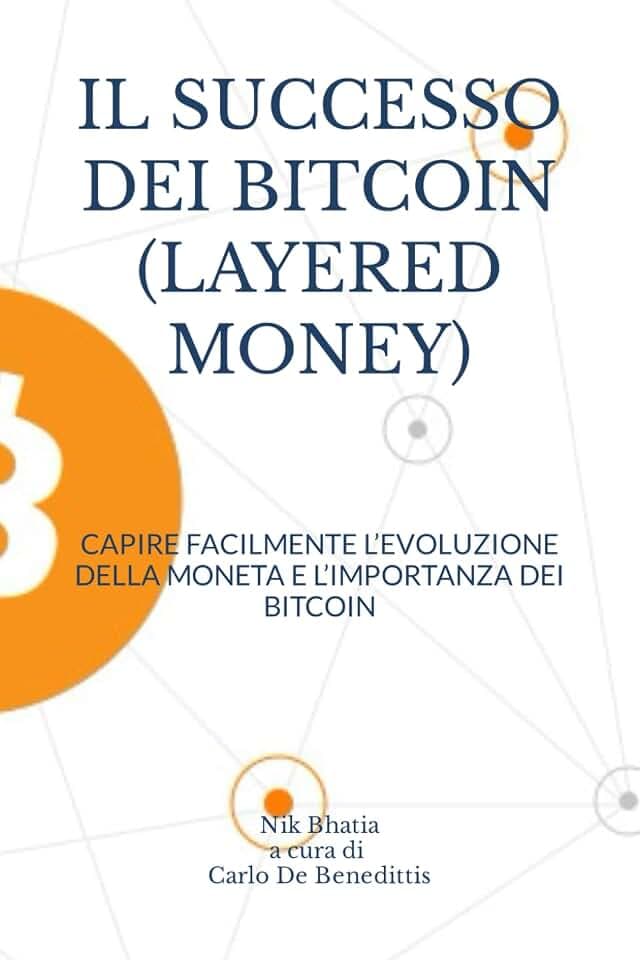 IL SUCCESSO DEI BITCOIN (LAYERED MONEY di NIK BHATIA): CAPIRE FACILMENTE L’EVOLUZIONE DELLA MONETA E L’IMPORTANZA DEI BITCOIN