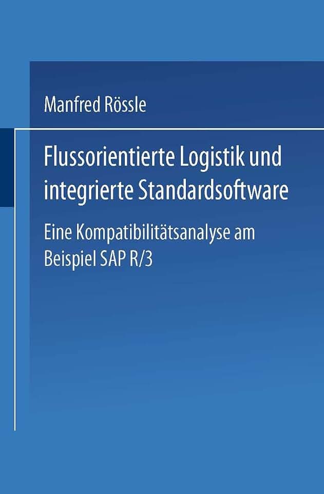 Flussorientierte Logistik und Integrierte Standardsoftware: Eine Kompatibilitätsanalyse am Beispiel SAP R/3 (German Edition)