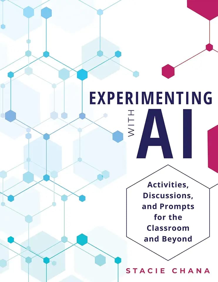 Experimenting With AI: Activities, Discussions, and Prompts for the Classroom and Beyond (Prepare your learners with AI literacy and integrity.)