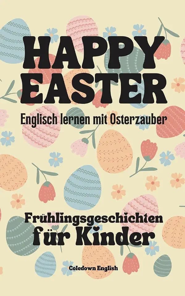 Happy Easter: Englisch lernen mit Osterzauber Frühlingsgeschichten für Kinder