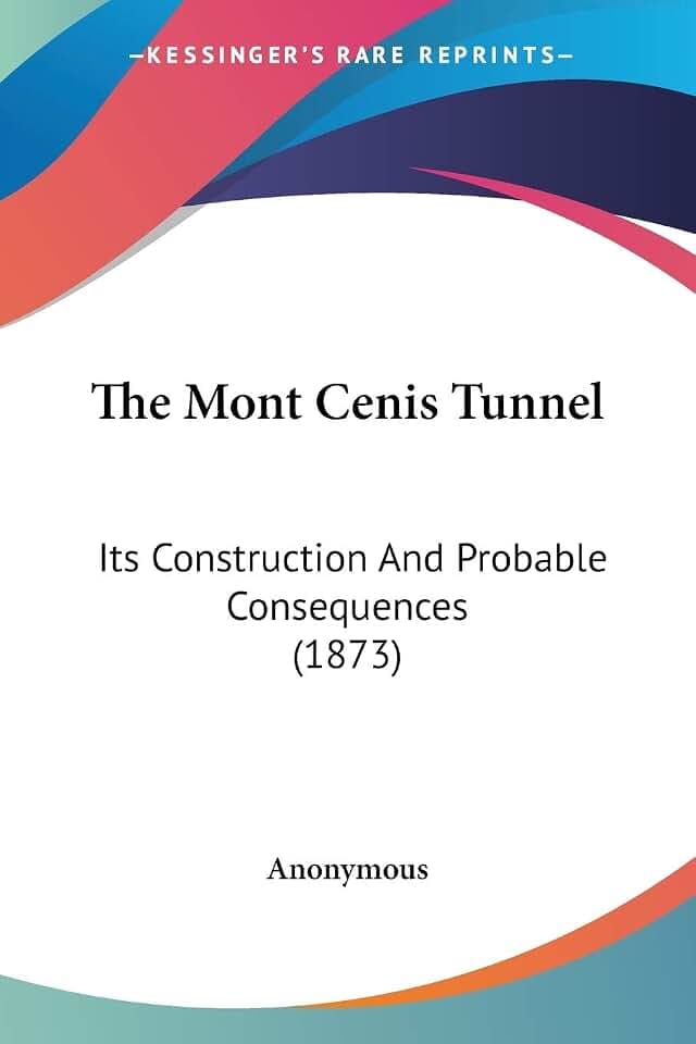 The Mont Cenis Tunnel: Its Construction and Probable Consequences: Its Construction And Probable Consequences (1873)