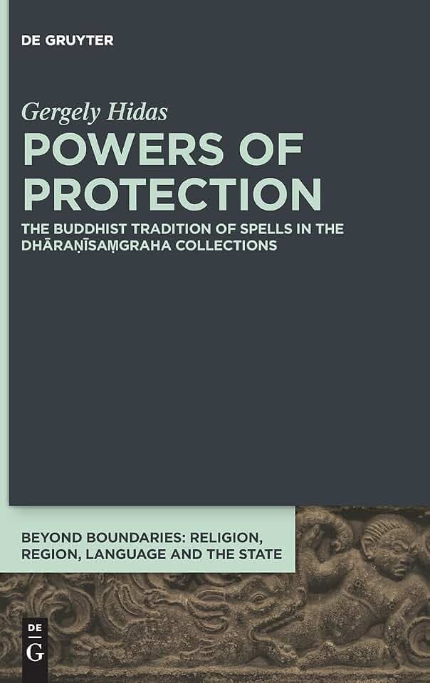Powers of Protection: The Buddhist Tradition of Spells in the Dhāraṇīsaṃgraha Collections (Beyond Boundaries, 9)