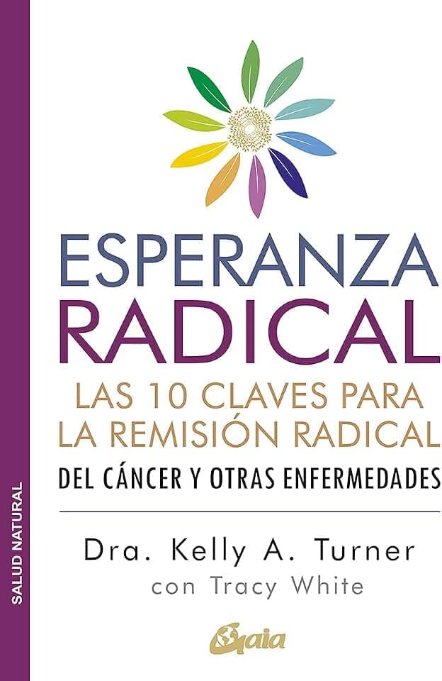 Esperanza radical: Las 10 claves para la remisión radical del cáncer y otras enfermedades (Salud natural)