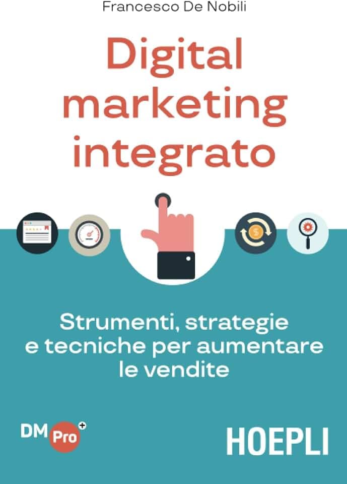 Digital marketing integrato: Strumenti, strategie e tecniche per aumentare le vendite (Digital Marketing Pro)