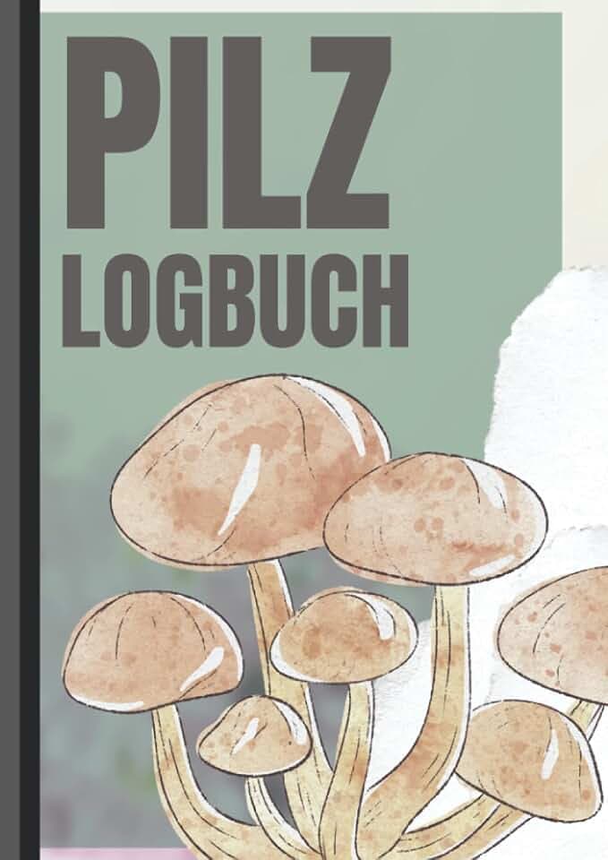 Pilz Logbuch: Premium Pilzbuch Für Pilzsammler Um Die Pilzsuche Festzuhalten. 110 Seiten Im A4 Format Zum Pilze Sammeln, Ausfüllen Und Dokumentieren