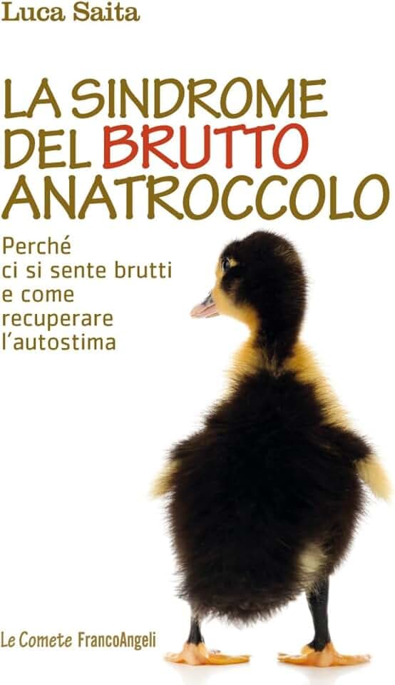 La sindrome del brutto anatroccolo. Perché ci si sente brutti e come recuperare l'autostima (Le comete)