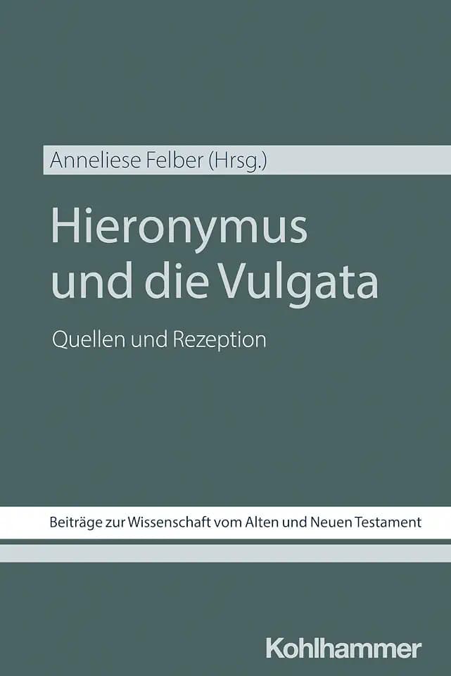 Hieronymus und die Vulgata: Quellen und Rezeption (Beiträge zur Wissenschaft vom Alten und Neuen Testament (BWANT), 241, Band 241)
