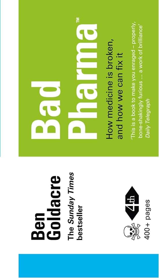 Bad Pharma: How drug companies mislead doctors and harm patients: How Medicine is Broken, and How We Can Fix It