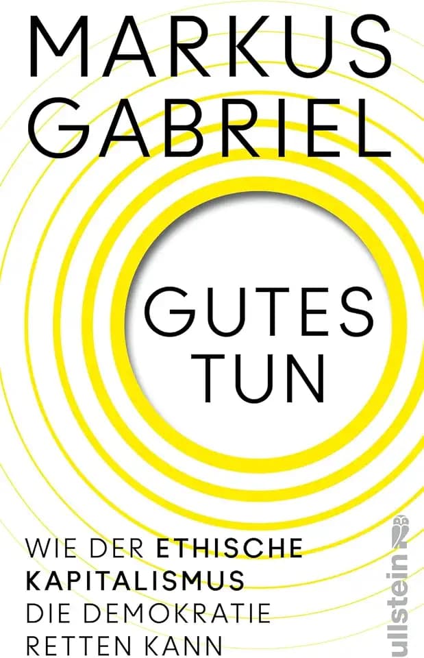 Gutes tun: Wie der ethische Kapitalismus die Demokratie retten kann | Über einen neuen Gesellschaftsvertrag jenseits von Profitgier