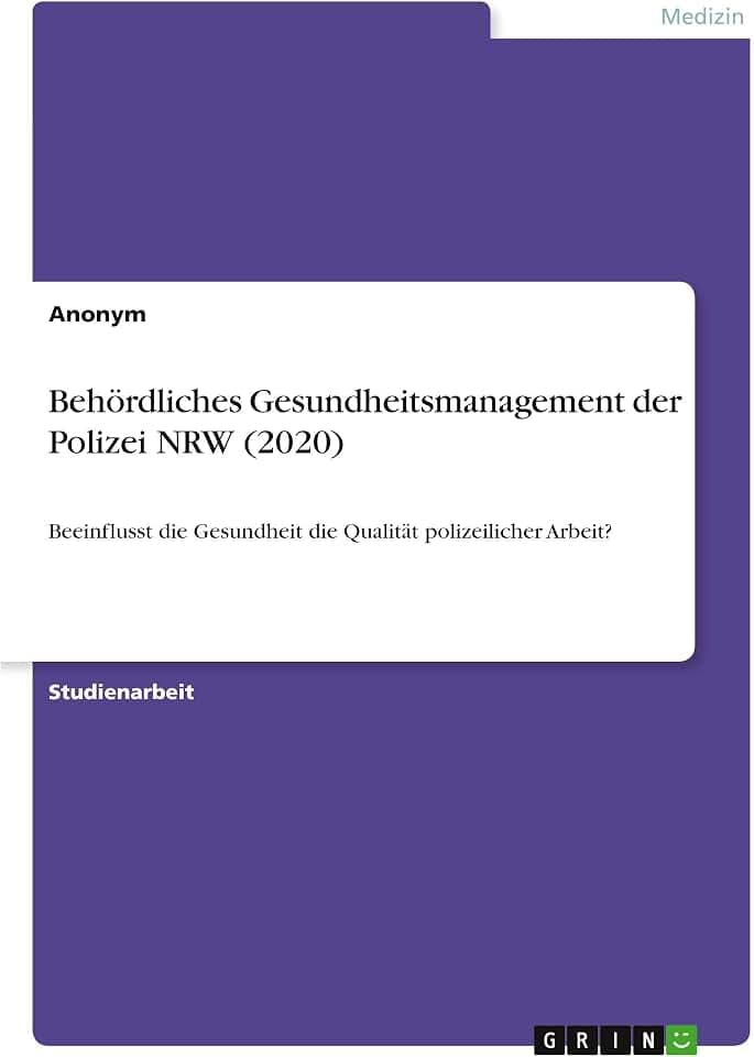 Behördliches Gesundheitsmanagement der Polizei NRW (2020): Beeinflusst die Gesundheit die Qualität polizeilicher Arbeit?