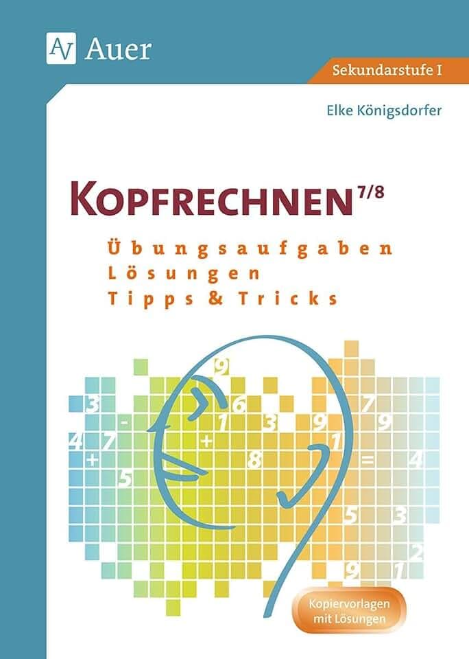 Kopfrechnen Klasse 7/8: Übungsaufgaben - Lösungen - Tipps und Tricks (Kopfrechnen Sekundarstufe)