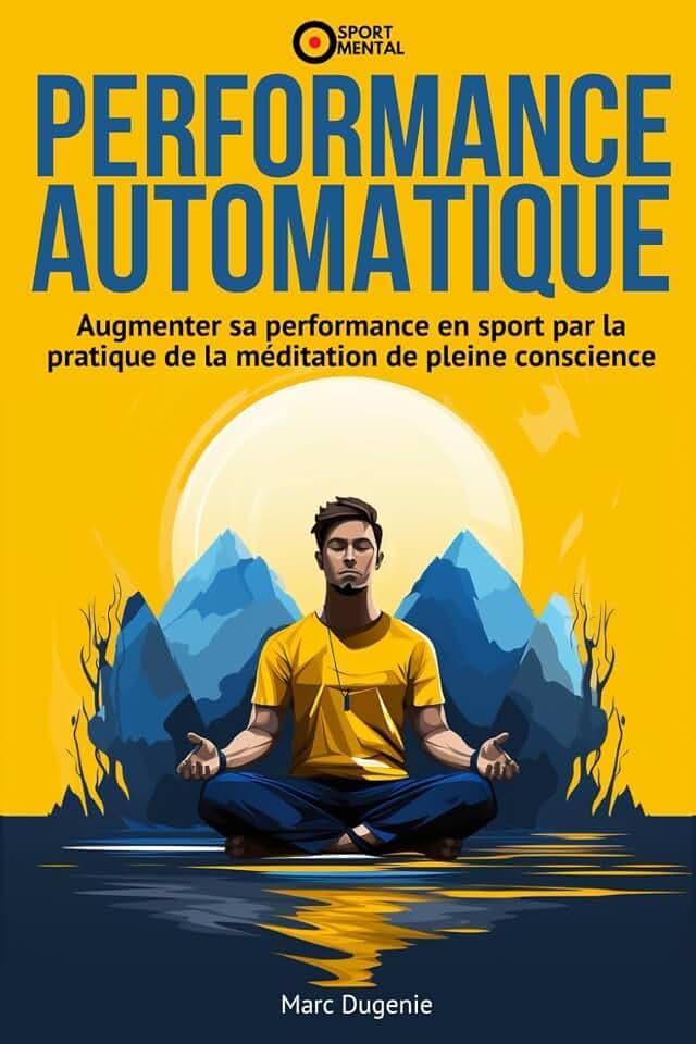 Performance Automatique: Augmenter sa performance en sport par la pratique de la méditation de pleine conscience (Le mental dans le sport)