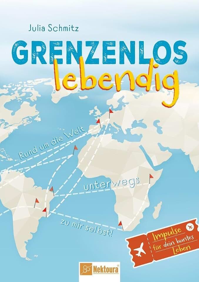 Grenzenlos lebendig: Rund um die Welt unterwegs zu mir selbst!
