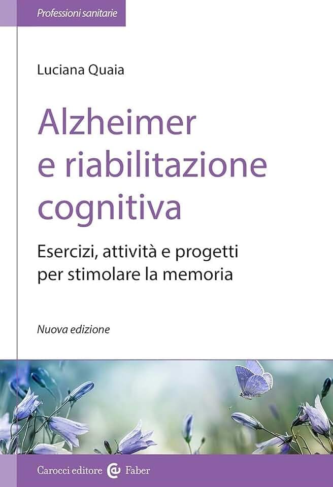Alzheimer e riabilitazione cognitiva. Esercizi, attività e progetti per stimolare la memoria (Le professioni sanitarie)