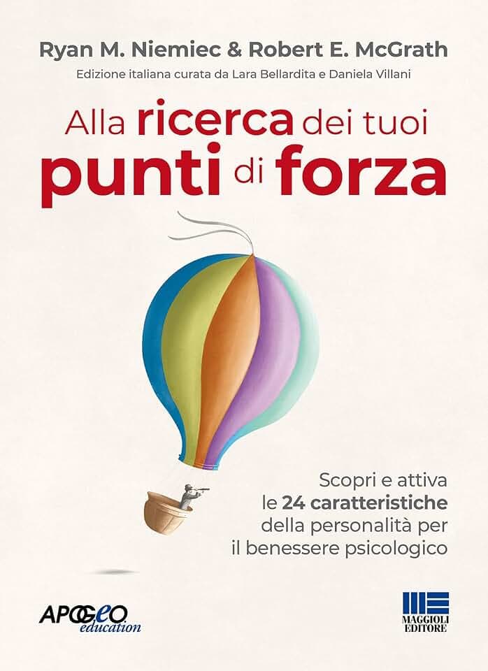 Alla ricerca dei tuoi punti di forza. Scopri e attiva le 24 caratteristiche della personalità per il benessere psicologico (Apogeo education)