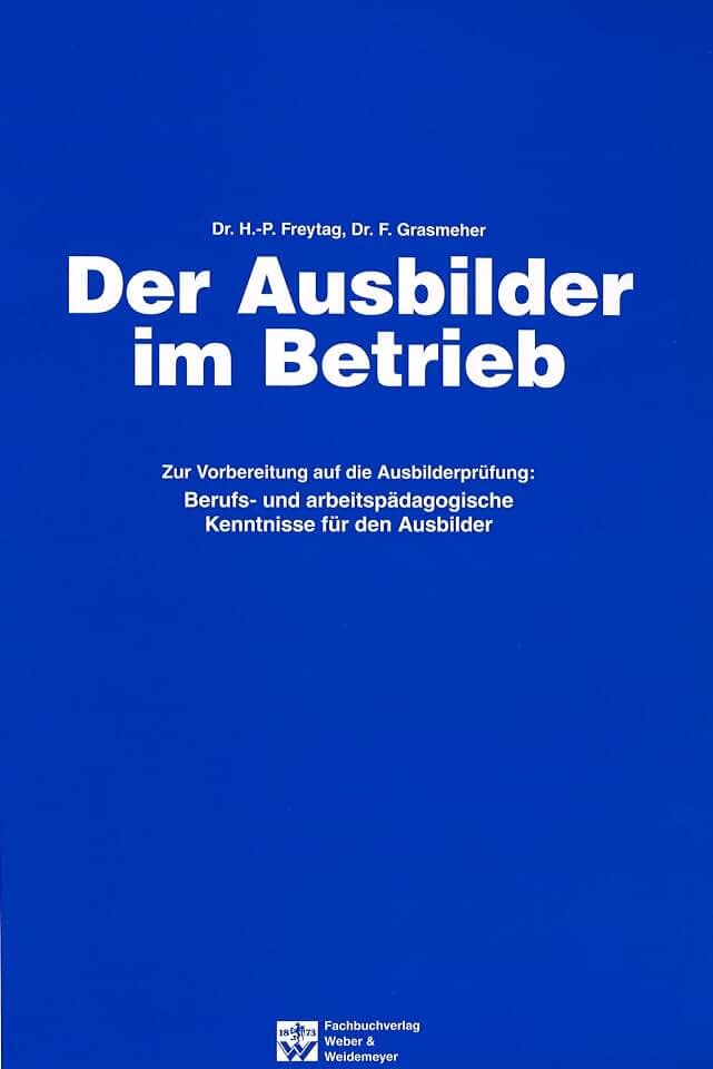 Der Ausbilder im Betrieb: Berufs- und arbeitspädagogische Kenntnisse für den Ausbilder