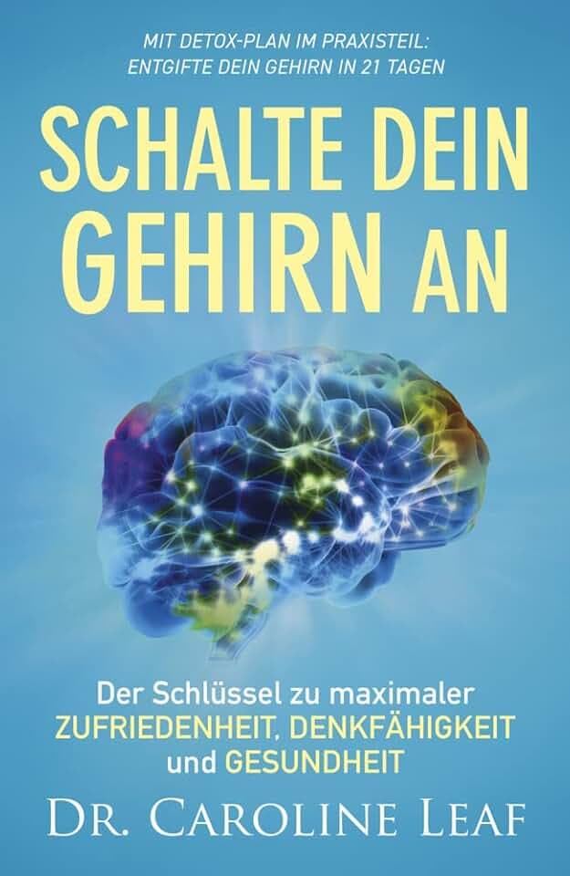 Schalte dein Gehirn an: Der Schlüssel zu maximaler Zufriedenheit, Denkfähigkeit und Gesundheit