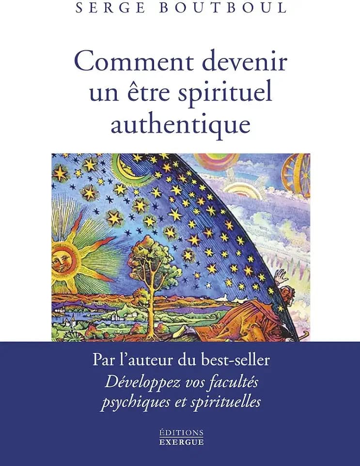 Comment devenir un être spirituel authentique - Les clés pratiques d'ouverture de conscience et d'éveil